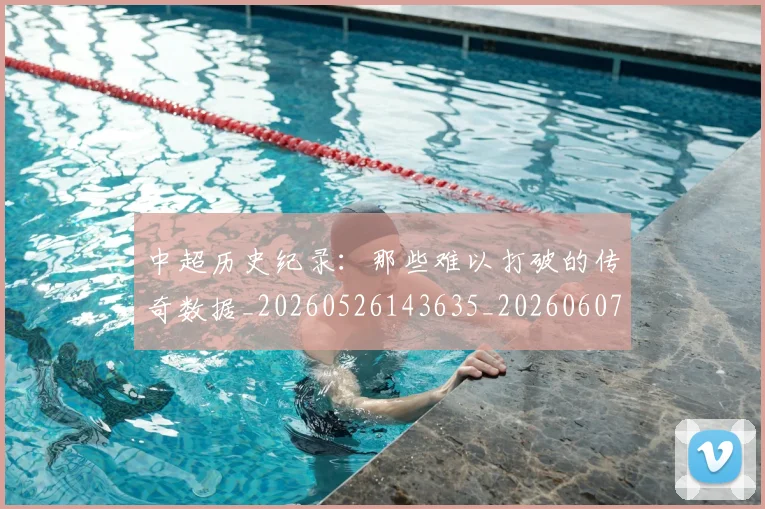 中超历史纪录：那些难以打破的传奇数据_20260526143635_20260607160731
