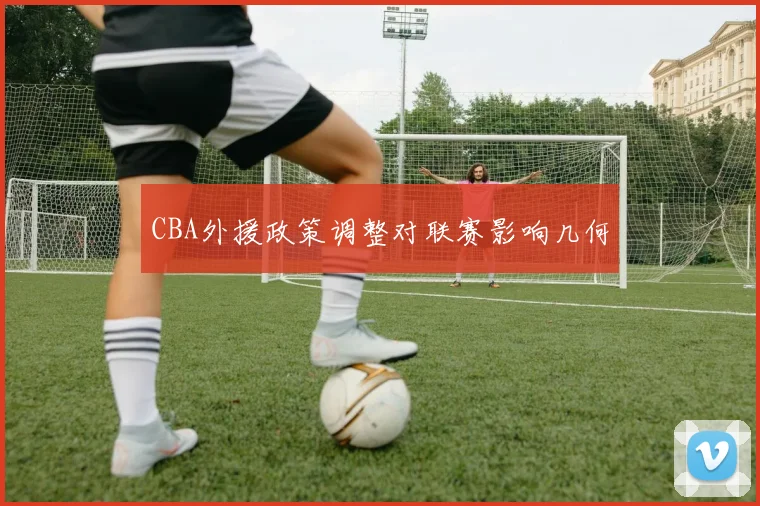 CBA外援政策调整对联赛影响几何