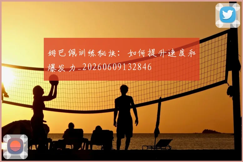 姆巴佩训练秘诀：如何提升速度和爆发力_20260609132846