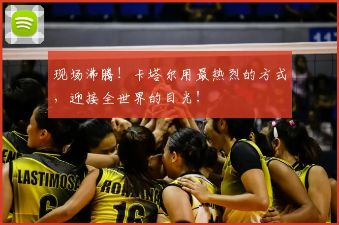 现场沸腾！卡塔尔用最热烈的方式，迎接全世界的目光！