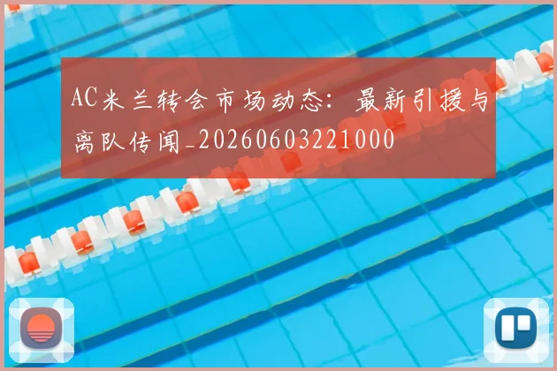AC米兰转会市场动态：最新引援与离队传闻_20260603221000